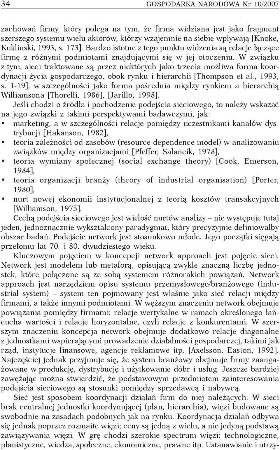 W związku z tym, sieci traktowane są przez niektórych jako trzecia możliwa forma koordynacji życia gospodarczego, obok rynku i hierarchii [Thompson et al., 1993, s.