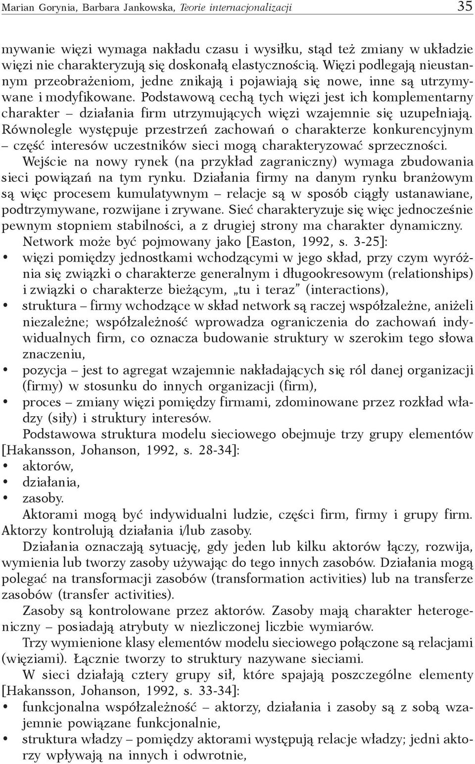 Podstawową cechą tych więzi jest ich komplementarny charakter działania firm utrzymujących więzi wzajemnie się uzupełniają.
