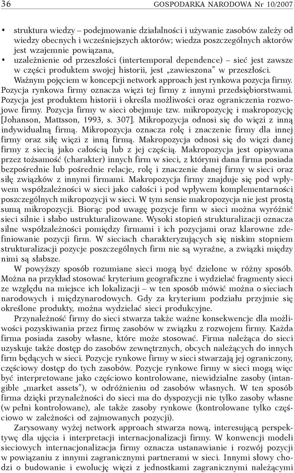 Ważnym pojęciem w koncepcji network approach jest rynkowa pozycja firmy. Pozycja rynkowa firmy oznacza więzi tej firmy z innymi przedsiębiorstwami.