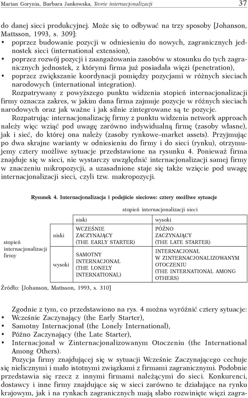 jednostek, z którymi firma już posiadała więzi (penetration), poprzez zwiększanie koordynacji pomiędzy pozycjami w różnych sieciach narodowych (international integration).
