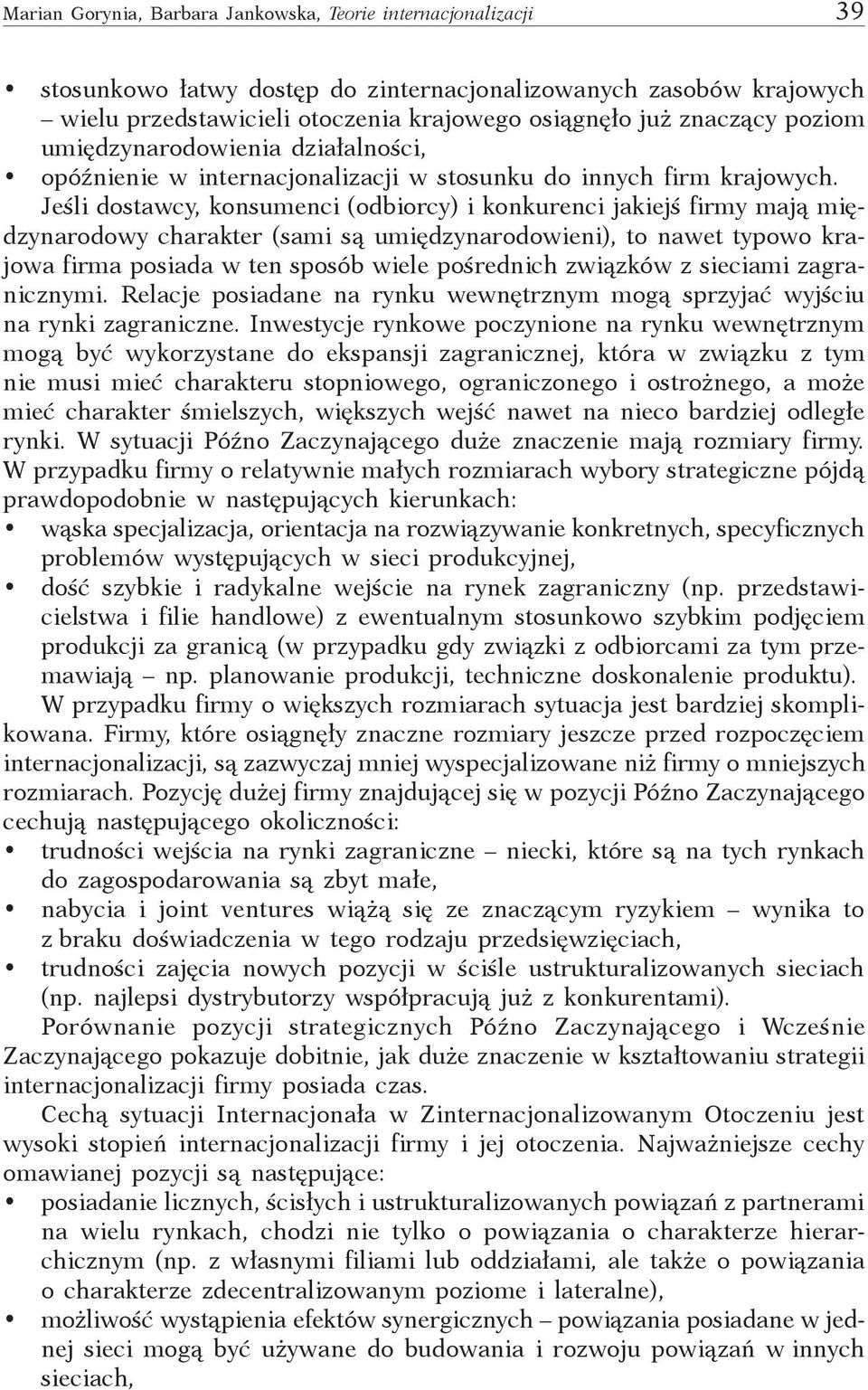 Jeśli dostawcy, konsumenci (odbiorcy) i konkurenci jakiejś firmy mają międzynarodowy charakter (sami są umiędzynarodowieni), to nawet typowo krajowa firma posiada w ten sposób wiele pośrednich