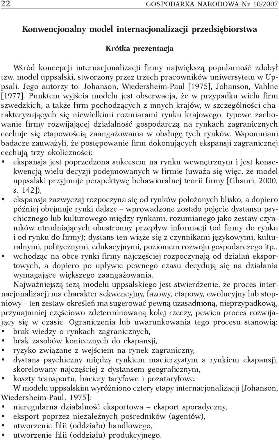 Punktem wyjścia modelu jest obserwacja, że w przypadku wielu firm szwedzkich, a także firm pochodzących z innych krajów, w szczególności charakteryzujących się niewielkimi rozmiarami rynku krajowego,
