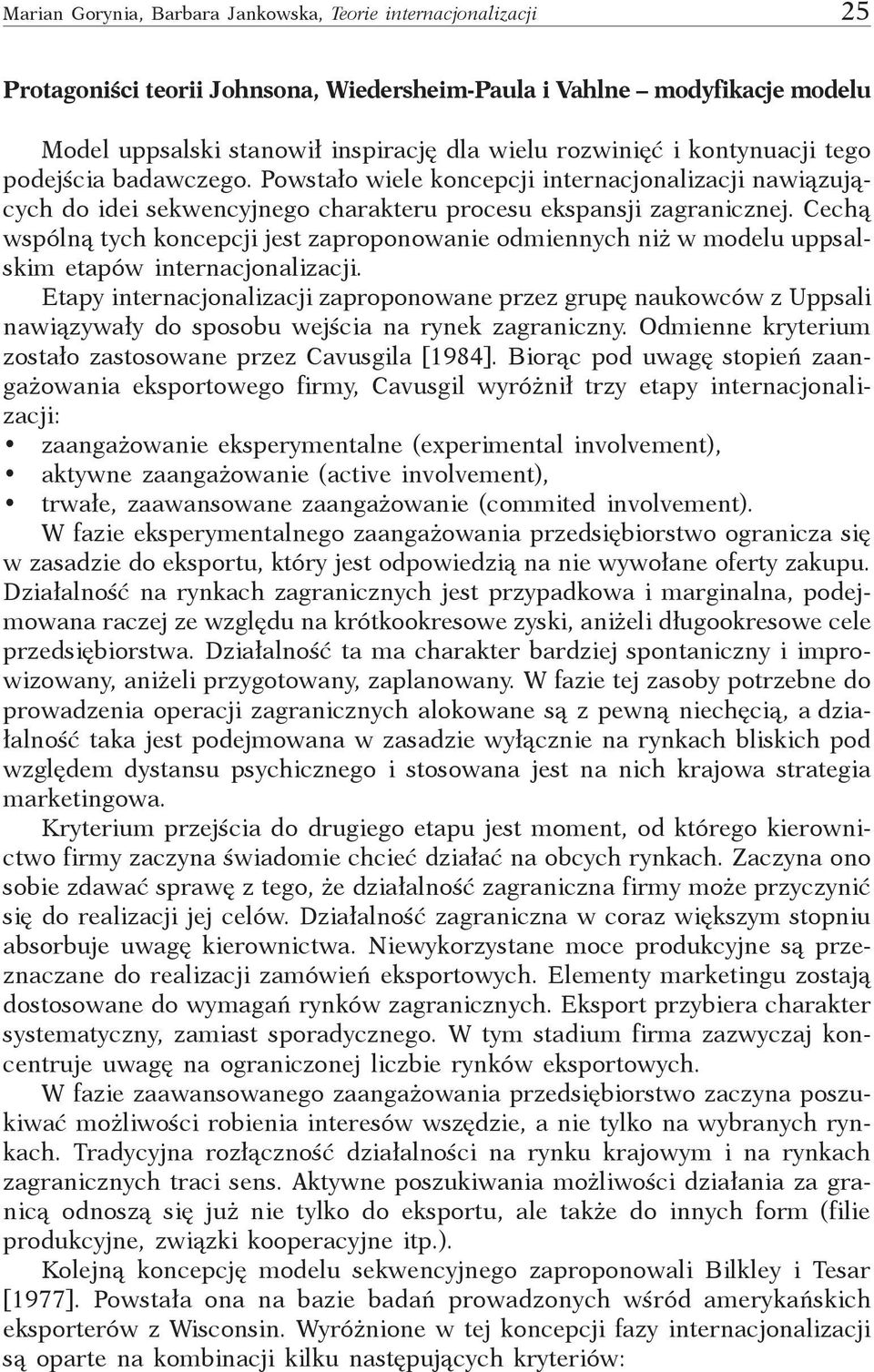 Cechą wspólną tych koncepcji jest zaproponowanie odmiennych niż w modelu uppsalskim etapów internacjonalizacji.
