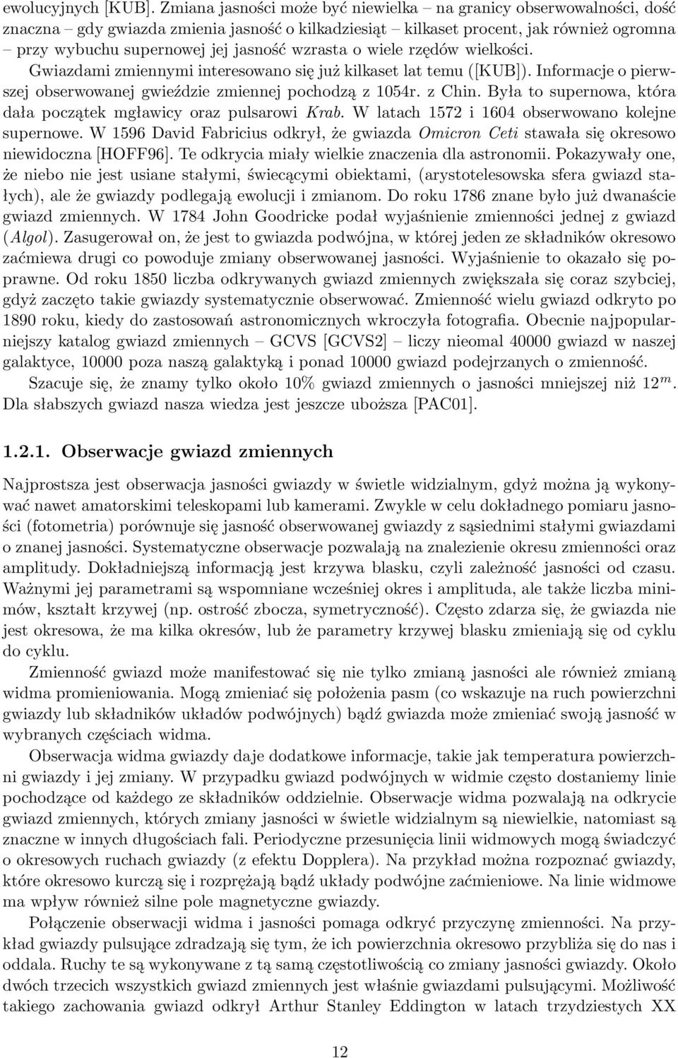 wzrasta o wiele rzędów wielkości. Gwiazdami zmiennymi interesowano się już kilkaset lat temu ([KUB]). Informacje o pierwszej obserwowanej gwieździe zmiennej pochodzą z 1054r. z Chin.