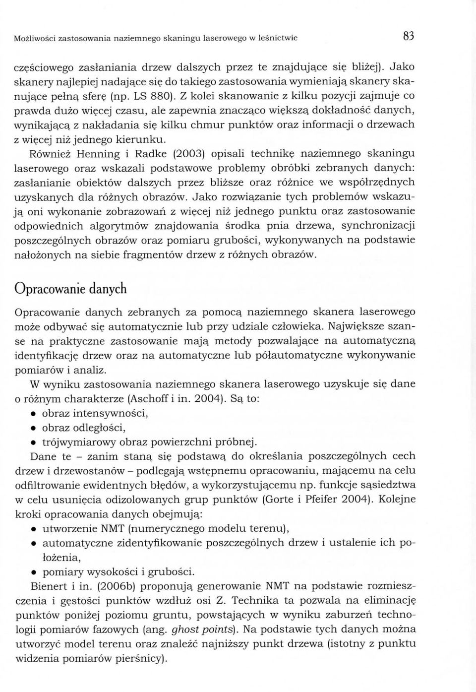 co wieksza, dokladnosc danych, wynikajaca. z nakladania si? kilku chmur punktow oraz informacji o drzewach z wiecej niz jednego kierunku. Rowniez Henning i Radke (2003) opisali technik?