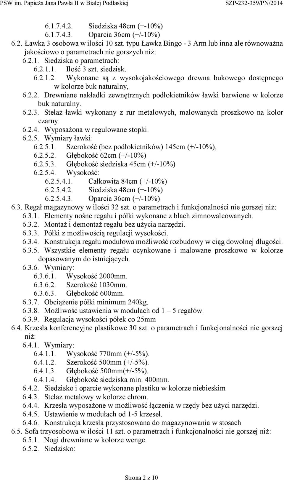 6.2.3. Stelaż ławki wykonany z rur metalowych, malowanych proszkowo na kolor czarny. 6.2.4. Wyposażona w regulowane stopki. 6.2.5. Wymiary ławki: 6.2.5.1.