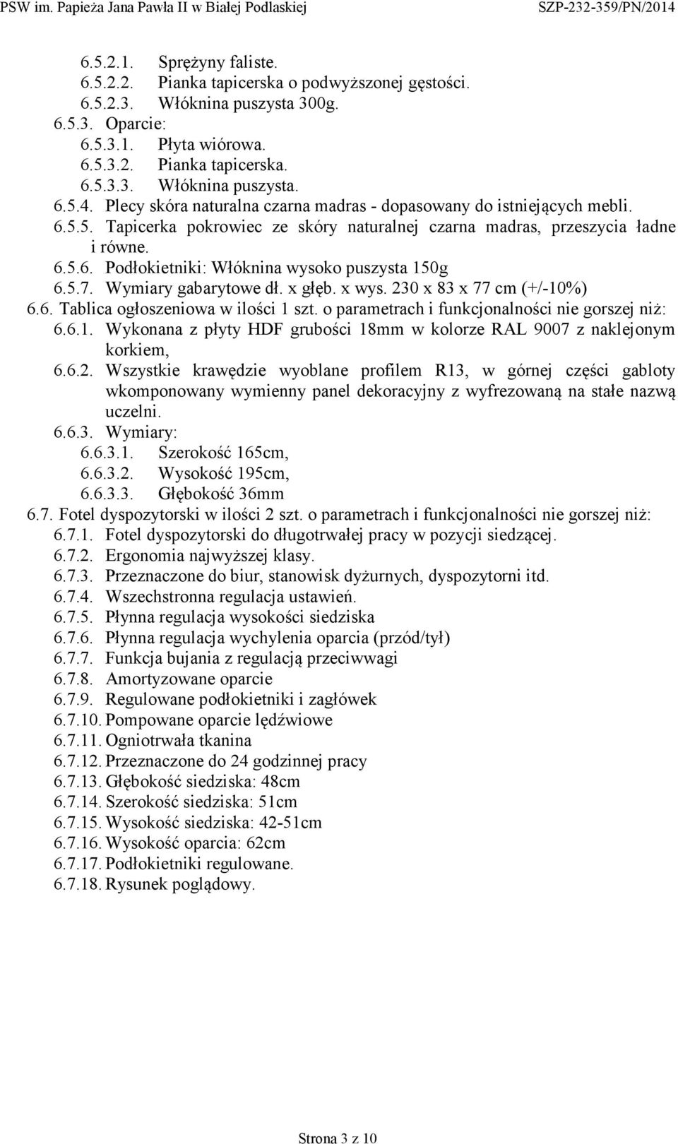 5.7. Wymiary gabarytowe dł. x głęb. x wys. 230 x 83 x 77 cm (+/-10%) 6.6. Tablica ogłoszeniowa w ilości 1 szt. o parametrach i funkcjonalności nie gorszej niż: 6.6.1. Wykonana z płyty HDF grubości 18mm w kolorze RAL 9007 z naklejonym korkiem, 6.