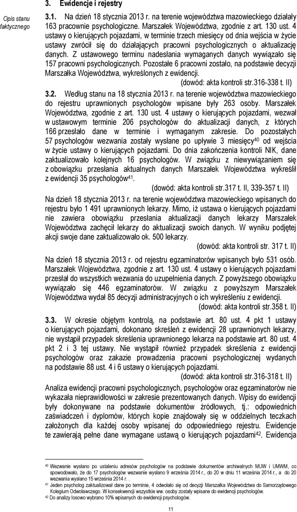 Z ustawowego terminu nadesłania wymaganych danych wywiązało się 157 pracowni psychologicznych. Pozostałe 6 pracowni zostało, na podstawie decyzji Marszałka Województwa, wykreślonych z ewidencji.