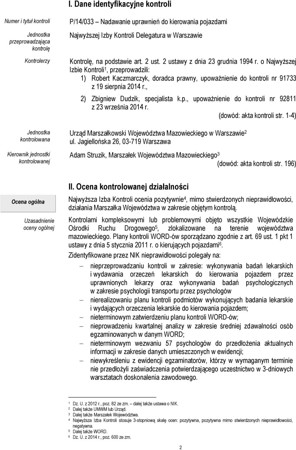 o Najwyższej Izbie Kontroli 1, przeprowadzili: 1) Robert Kaczmarczyk, doradca prawny, upoważnienie do kontroli nr 91733 z 19 sierpnia 2014 r., 2) Zbigniew Dudzik, specjalista k.p., upoważnienie do kontroli nr 92811 z 23 września 2014 r.