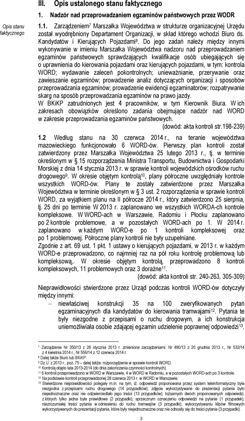 1. Zarządzeniem 7 Marszałka Województwa w strukturze organizacyjnej Urzędu został wyodrębniony Departament Organizacji, w skład którego wchodzi Biuro ds. Kandydatów i Kierujących Pojazdami 8.