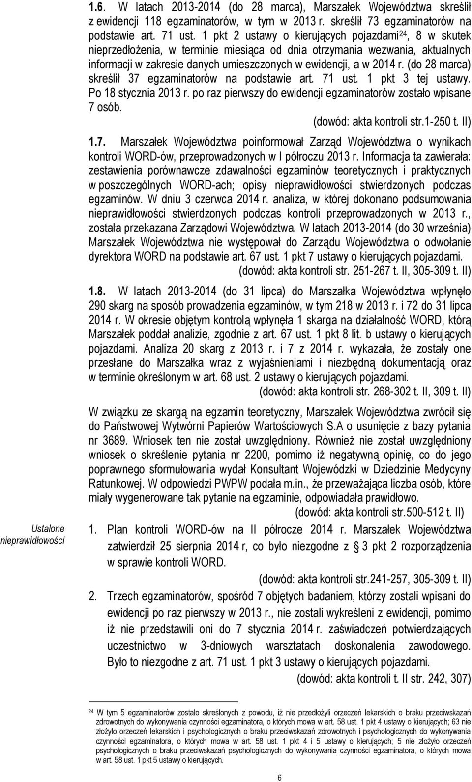 (do 28 marca) skreślił 37 egzaminatorów na podstawie art. 71 ust. 1 pkt 3 tej ustawy. Po 18 stycznia 2013 r. po raz pierwszy do ewidencji egzaminatorów zostało wpisane 7 osób.