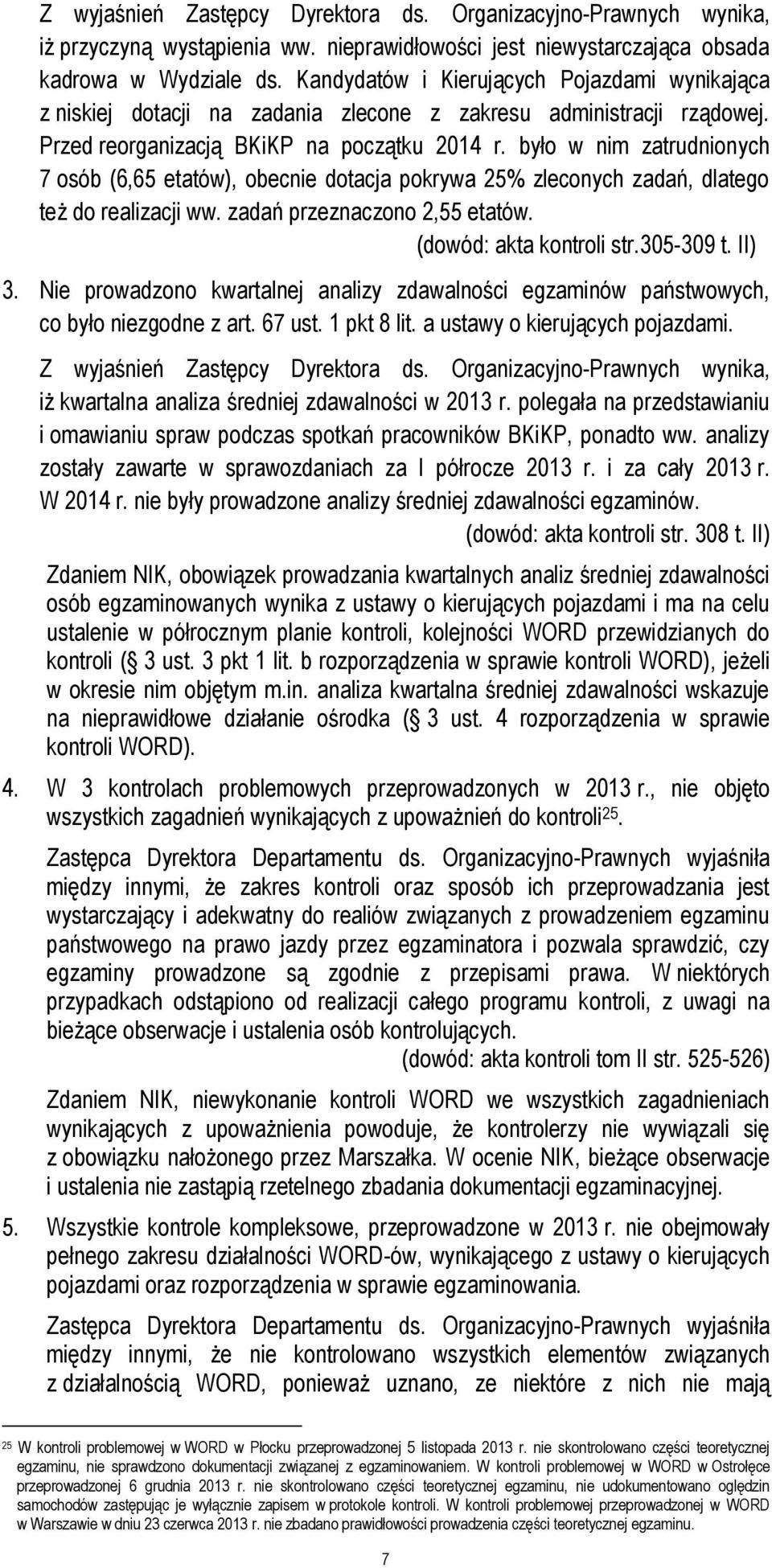 było w nim zatrudnionych 7 osób (6,65 etatów), obecnie dotacja pokrywa 25% zleconych zadań, dlatego też do realizacji ww. zadań przeznaczono 2,55 etatów. (dowód: akta kontroli str.305-309 t. II) 3.
