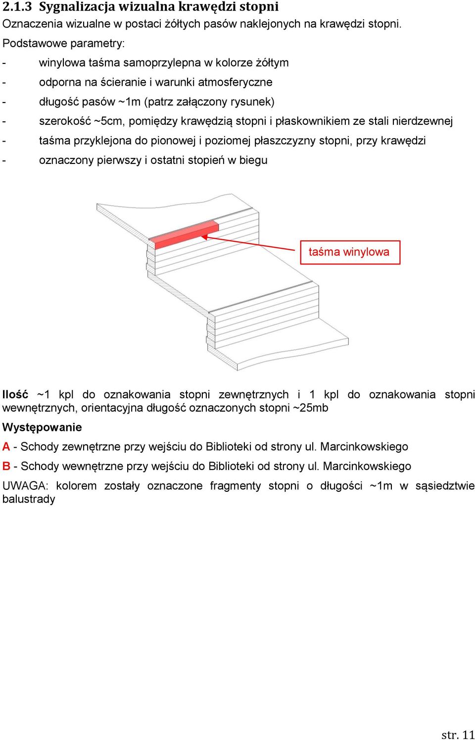 stopni i płaskownikiem ze stali nierdzewnej - taśma przyklejona do pionowej i poziomej płaszczyzny stopni, przy krawędzi - oznaczony pierwszy i ostatni stopień w biegu taśma winylowa Ilość ~1 kpl do