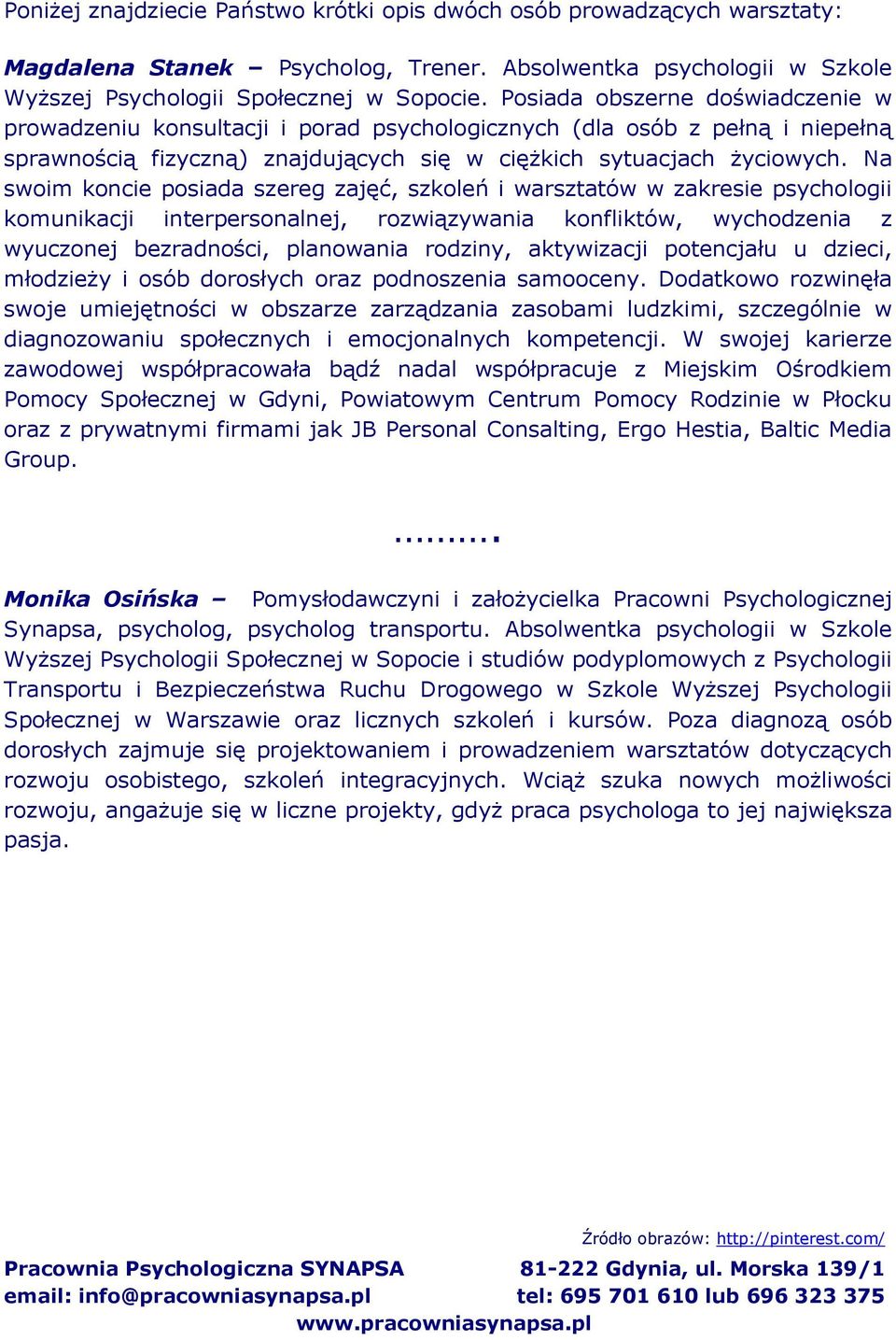 Na swoim koncie posiada szereg zajęć, szkoleń i warsztatów w zakresie psychologii komunikacji interpersonalnej, rozwiązywania konfliktów, wychodzenia z wyuczonej bezradności, planowania rodziny,