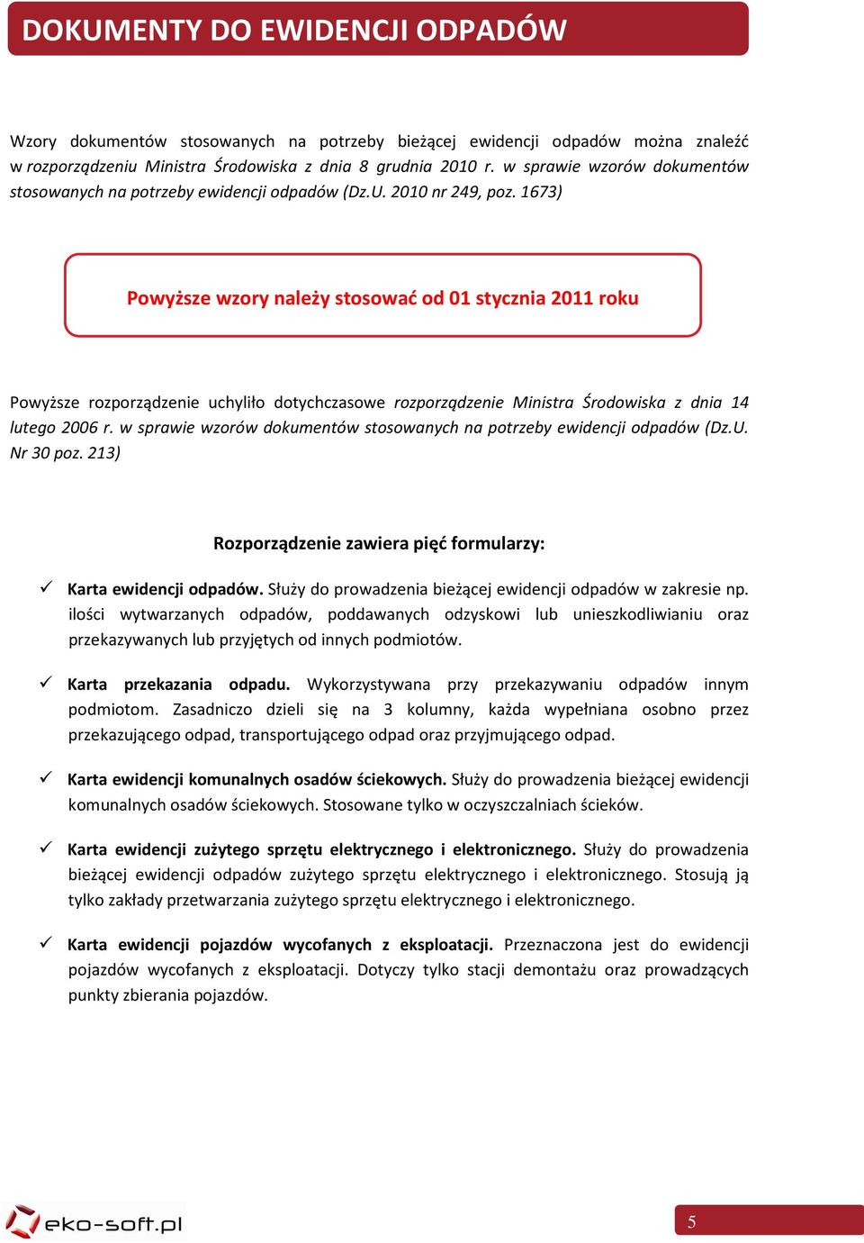 1673) Powyższe wzory należy stosować od 01 stycznia 2011 roku Powyższe rozporządzenie uchyliło dotychczasowe rozporządzenie Ministra Środowiska z dnia 14 lutego 2006 r.