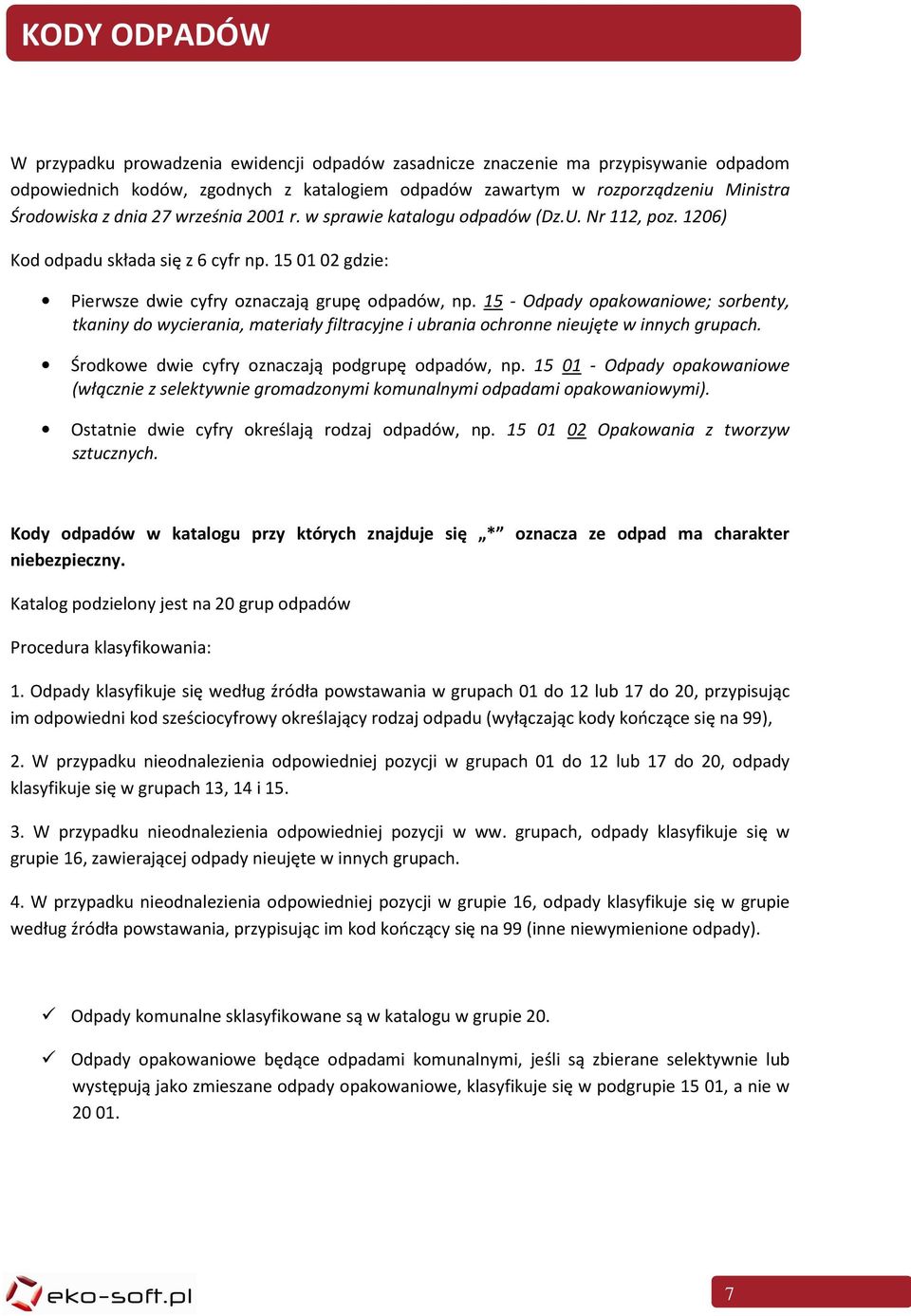 15 - Odpady opakowaniowe; sorbenty, tkaniny do wycierania, materiały filtracyjne i ubrania ochronne nieujęte w innych grupach. Środkowe dwie cyfry oznaczają podgrupę odpadów, np.