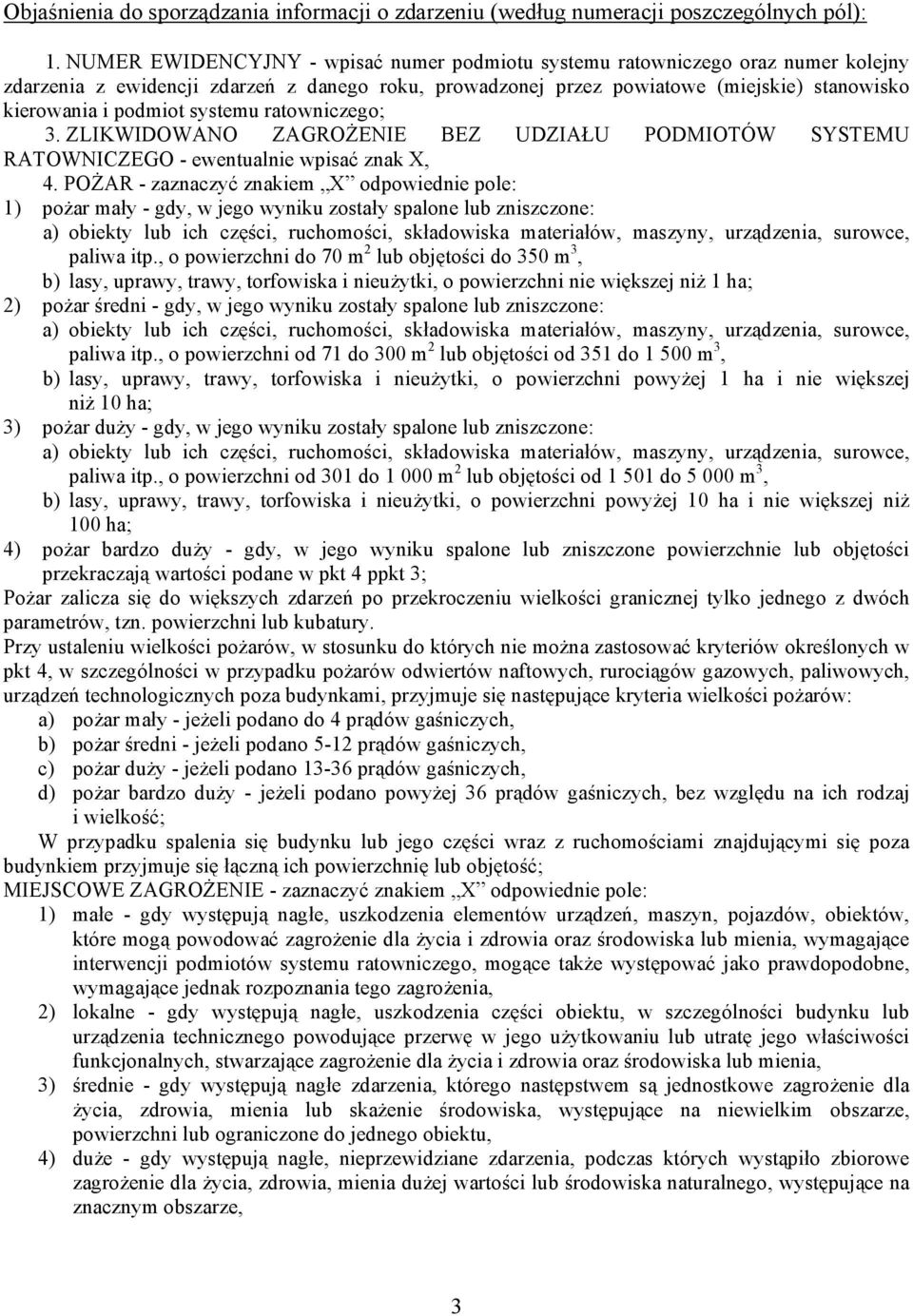 systemu ratowniczego; 3. ZLIKWIDOWANO ZAGROŻENIE BEZ UDZIAŁU PODMIOTÓW SYSTEMU RATOWNICZEGO - ewentualnie wpisać znak X, 4.