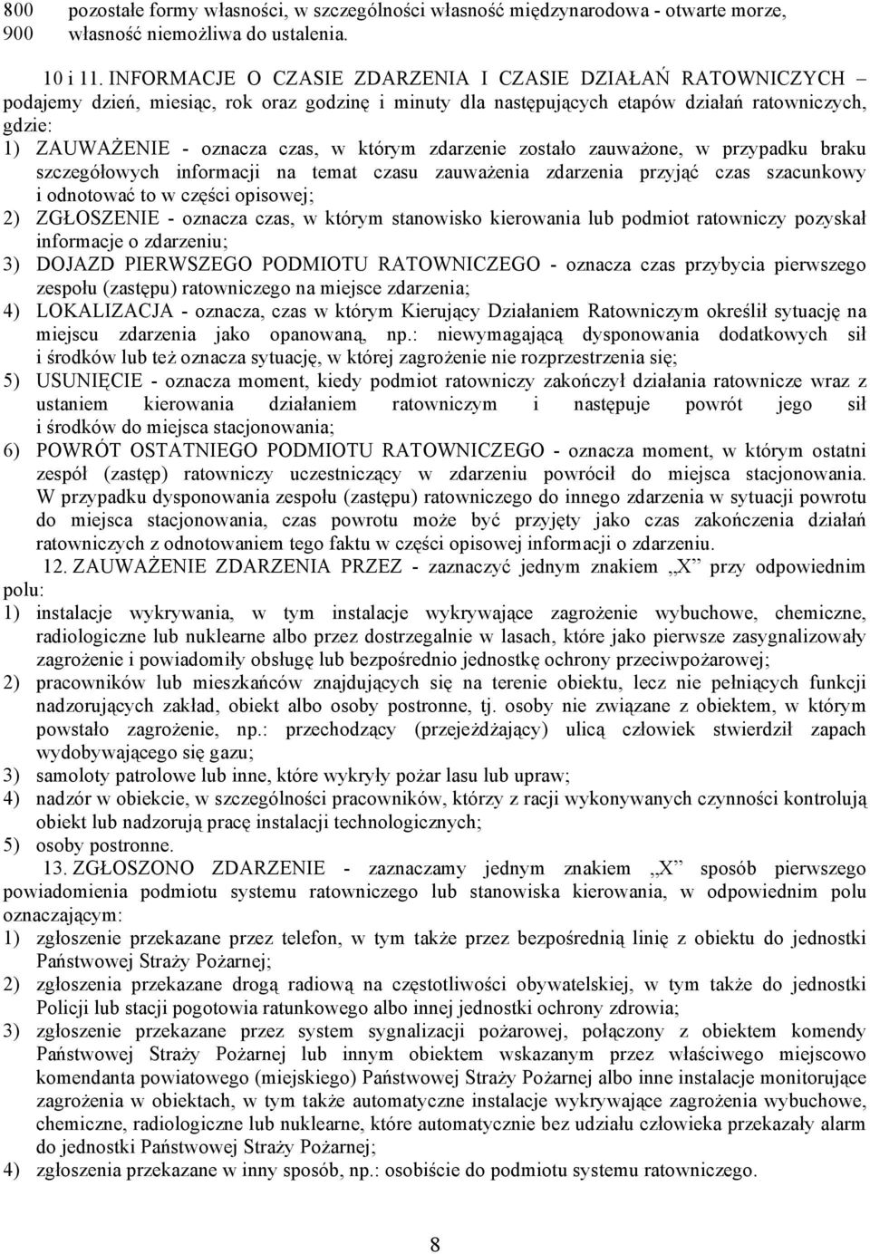 którym zdarzenie zostało zauważone, w przypadku braku szczegółowych informacji na temat czasu zauważenia zdarzenia przyjąć czas szacunkowy i odnotować to w części opisowej; 2) ZGŁOSZENIE - oznacza