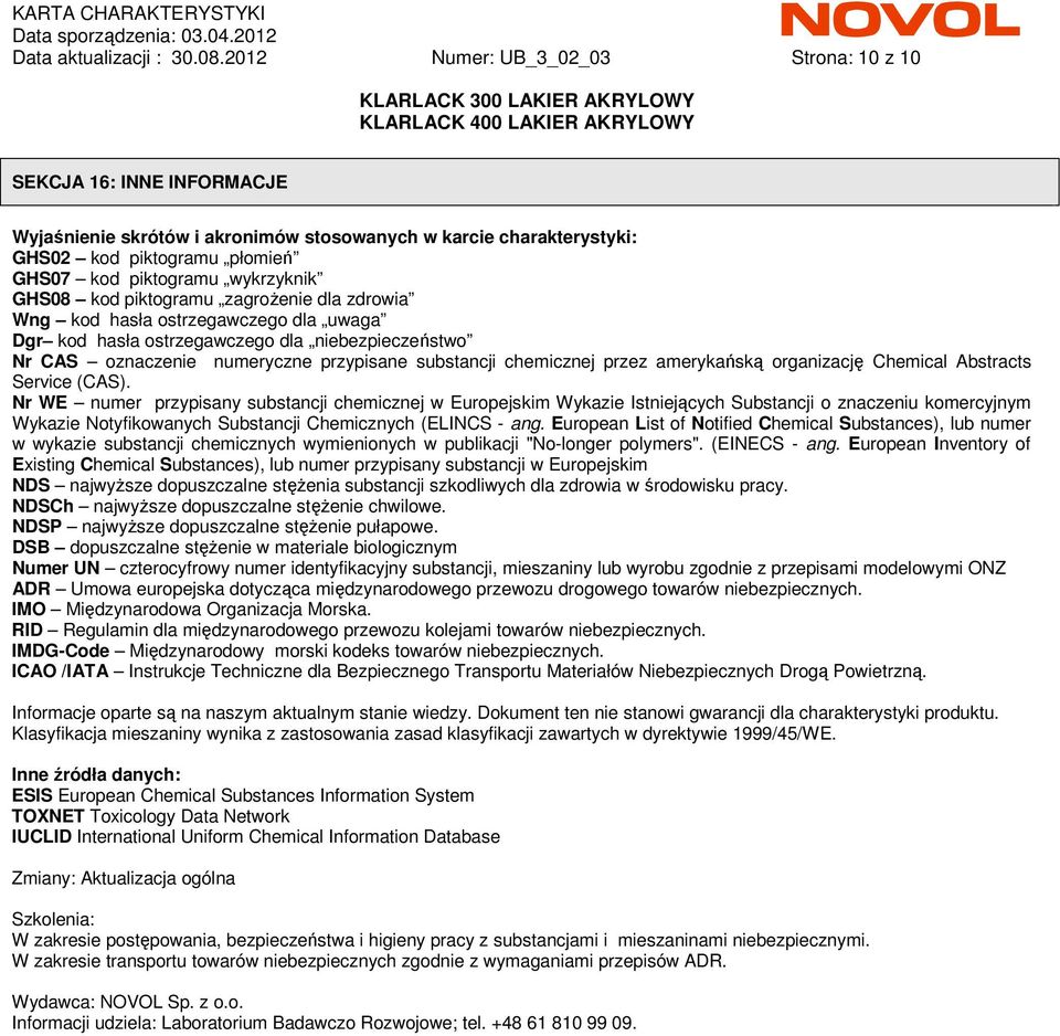 GHS08 kod piktogramu zagroŝenie dla zdrowia Wng kod hasła ostrzegawczego dla uwaga Dgr kod hasła ostrzegawczego dla niebezpieczeństwo Nr CAS oznaczenie numeryczne przypisane substancji chemicznej