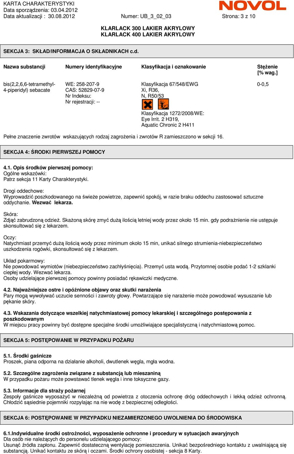 2 H319, Aquatic Chronic 2 H411 Pełne znaczenie zwrotów wskazujących rodzaj zagroŝenia i zwrotów R zamieszczono w sekcji 16. SEKCJA 4: ŚRODKI PIERWSZEJ POMOCY 4.1. Opis środków pierwszej pomocy: Ogólne wskazówki: Patrz sekcja 11 Karty Charakterystyki.