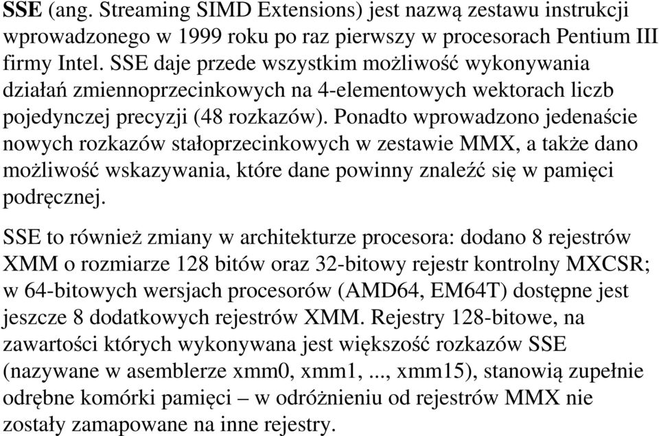 Ponadto wprowadzono jedenaście nowych rozkazów stałoprzecinkowych w zestawie MMX, a także dano możliwość wskazywania, które dane powinny znaleźć się w pamięci podręcznej.