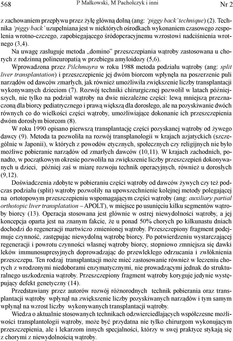 Na uwagê zas³uguje metoda domino przeszczepiania w¹troby zastosowana u chorych z rodzinn¹ polineuropati¹ w przebiegu amyloidozy (5,6).