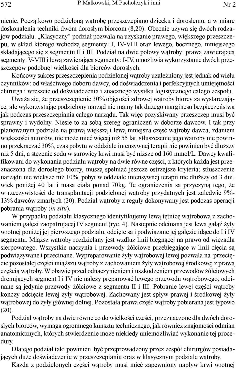 Klasyczny podzia³ pozwala na uzyskanie prawego, wiêkszego przeszczepu, w sk³ad którego wchodz¹ segmenty: I, IV-VIII oraz lewego, bocznego, mniejszego sk³adaj¹cego siê z segmentu II i III.