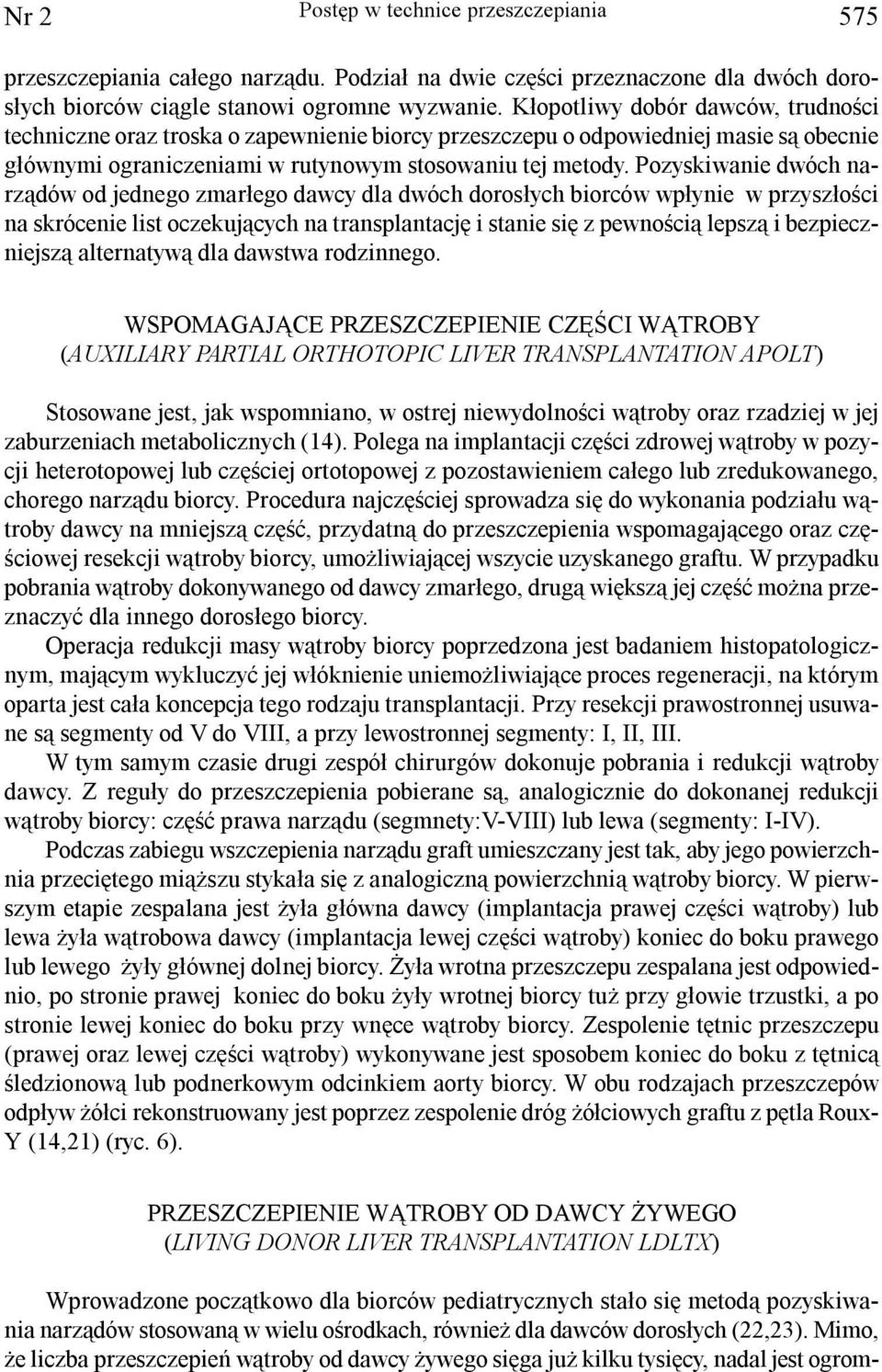 Pozyskiwanie dwóch narz¹dów od jednego zmar³ego dawcy dla dwóch doros³ych biorców wp³ynie w przysz³oœci na skrócenie list oczekuj¹cych na transplantacjê i stanie siê z pewnoœci¹ lepsz¹ i