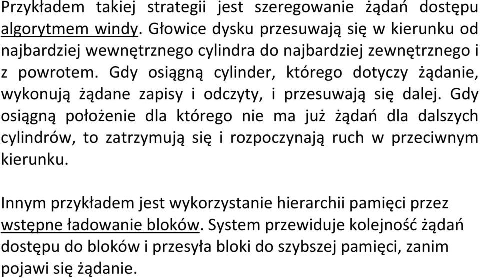 Gdy osiągną cylinder, którego dotyczy żądanie, wykonują żądane zapisy i odczyty, i przesuwają się dalej.