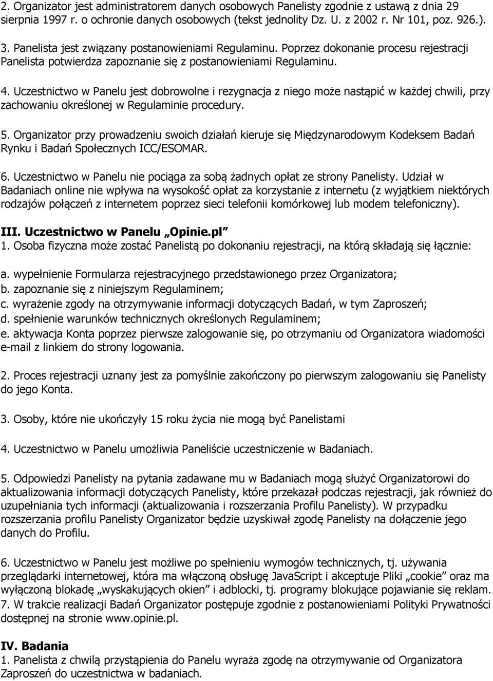 Uczestnictwo w Panelu jest dobrowolne i rezygnacja z niego może nastąpić w każdej chwili, przy zachowaniu określonej w Regulaminie procedury. 5.