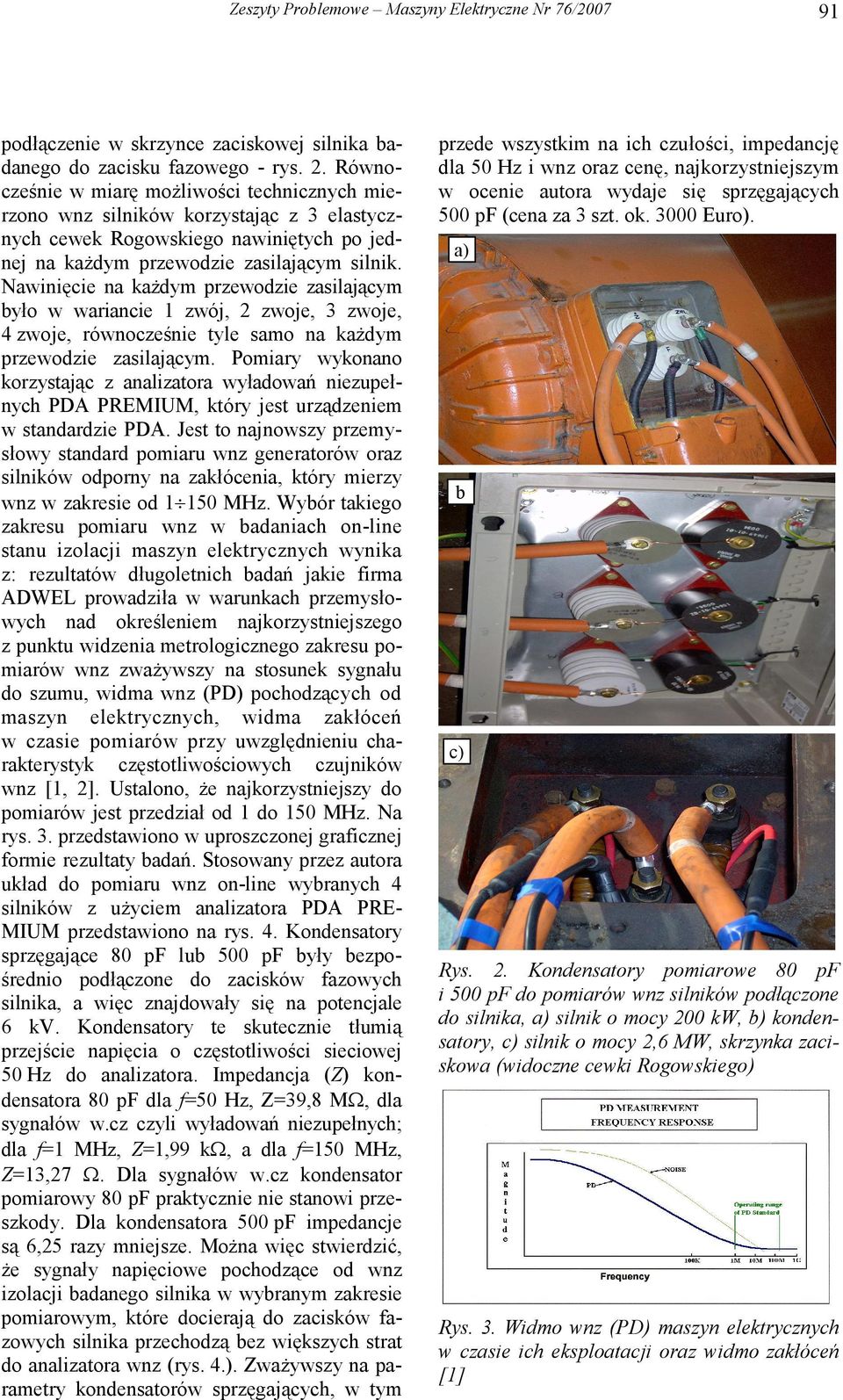 Nawinięcie na każdym przewodzie zasilającym było w wariancie 1 zwój, 2 zwoje, 3 zwoje, 4 zwoje, równocześnie tyle samo na każdym przewodzie zasilającym.