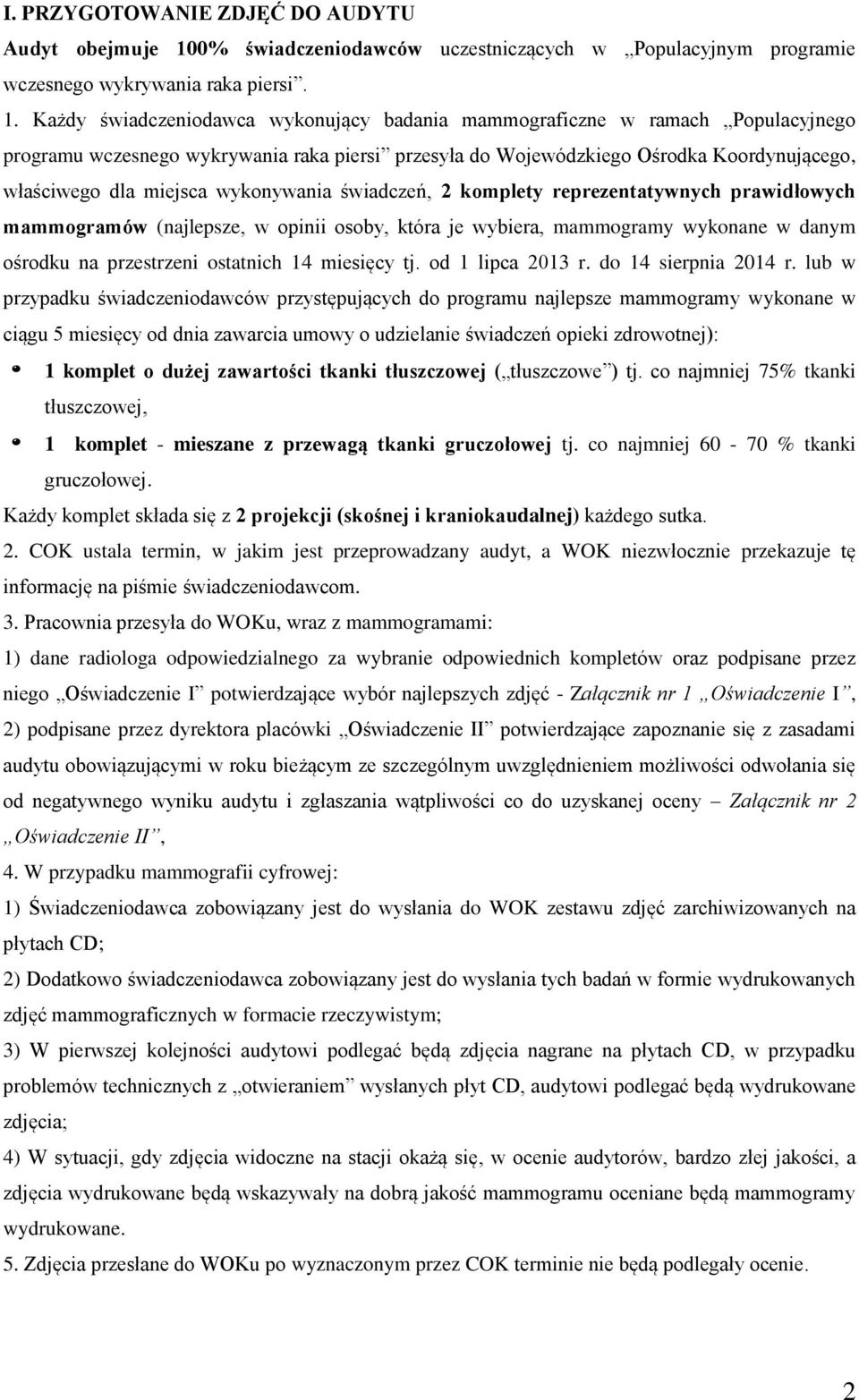 Każdy świadczeniodawca wykonujący badania mammograficzne w ramach Populacyjnego programu wczesnego wykrywania raka piersi przesyła do Wojewódzkiego Ośrodka Koordynującego, właściwego dla miejsca