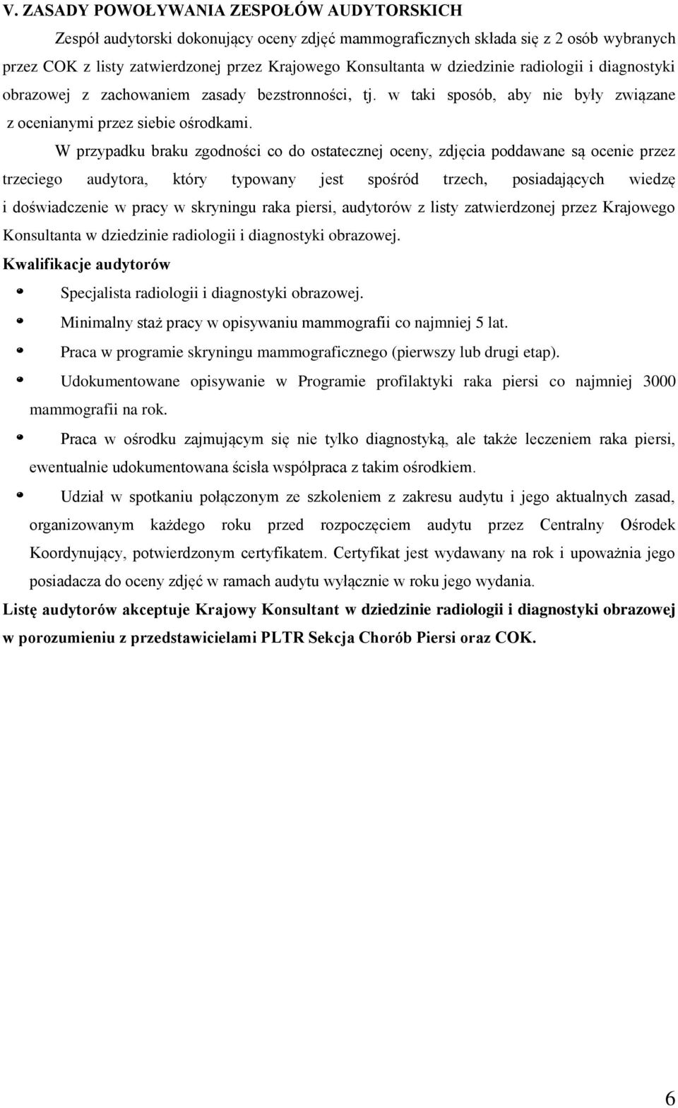 W przypadku braku zgodności co do ostatecznej oceny, zdjęcia poddawane są ocenie przez trzeciego audytora, który typowany jest spośród trzech, posiadających wiedzę i doświadczenie w pracy w skryningu