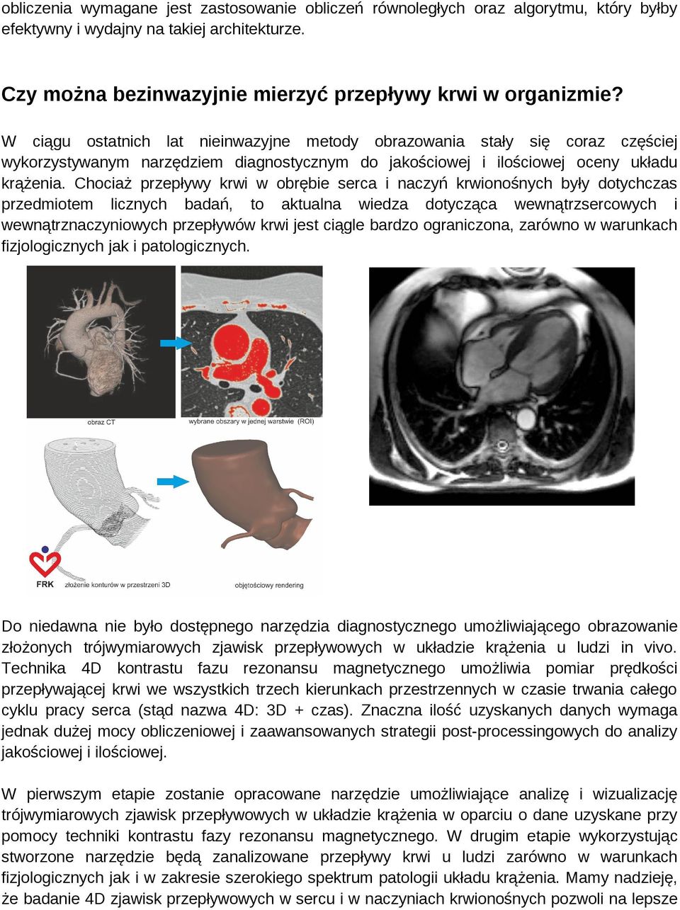 Chociaż przepływy krwi w obrębie serca i naczyń krwionośnych były dotychczas przedmiotem licznych badań, to aktualna wiedza dotycząca wewnątrzsercowych i wewnątrznaczyniowych przepływów krwi jest