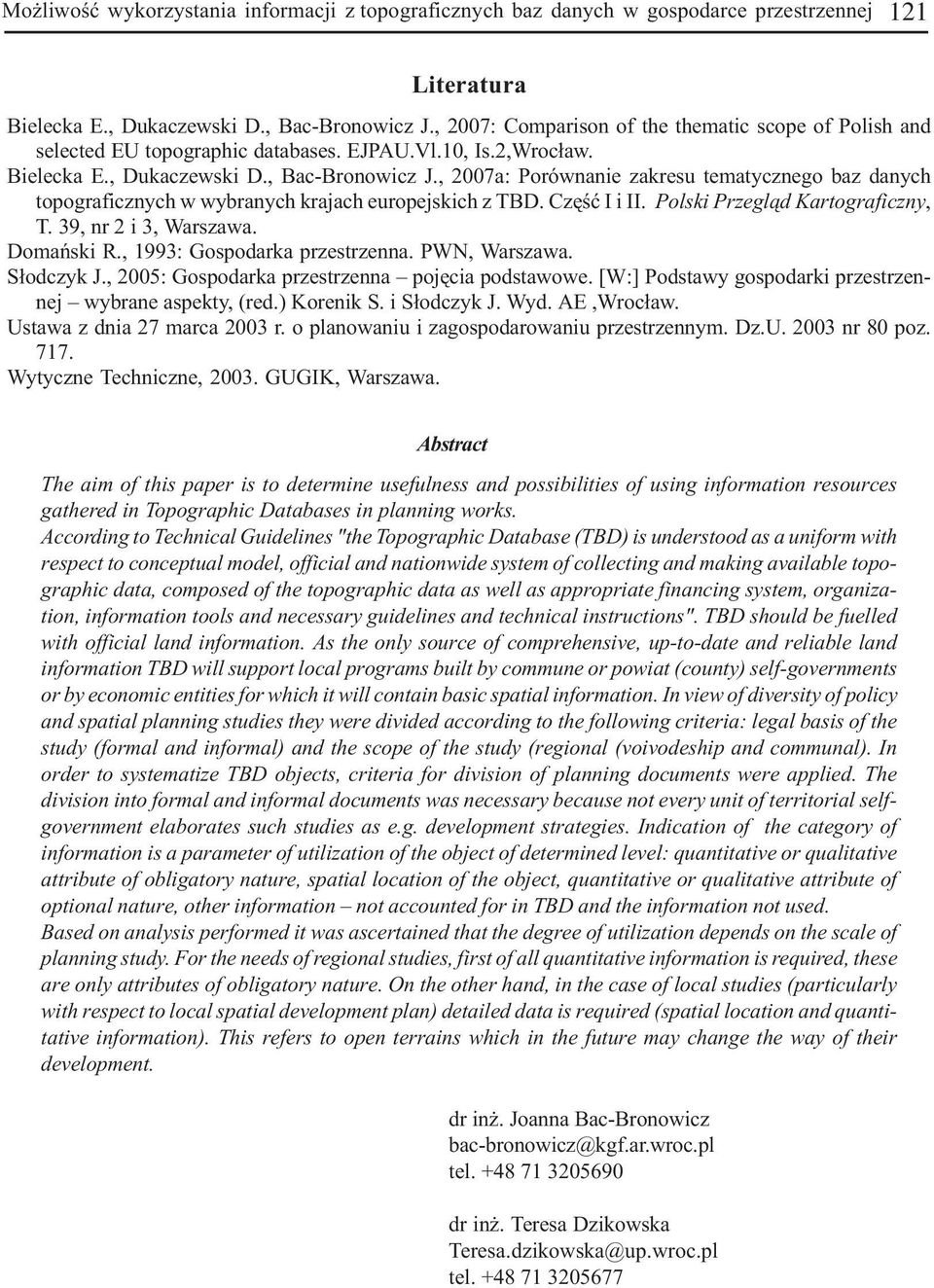 , 2007a: Porównanie zakresu tematycznego baz danych topograficznych w wybranych krajach europejskich z TBD. Czêœæ I i II. Polski Przegl¹d Kartograficzny, T. 39, nr 2 i 3, Warszawa. Domañski R.