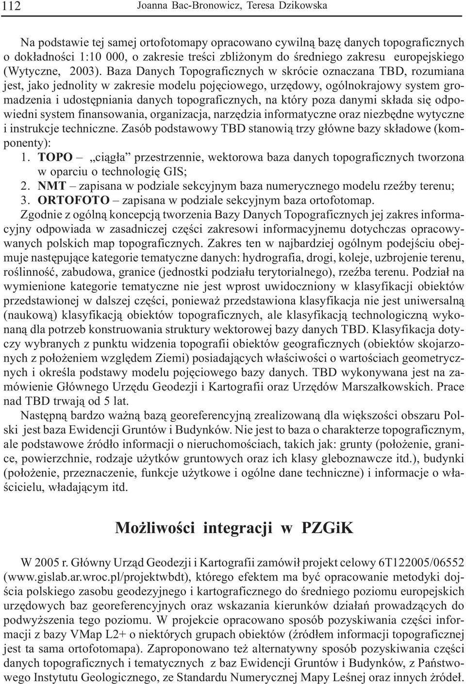 Baza Danych Topograficznych w skrócie oznaczana TBD, rozumiana jest, jako jednolity w zakresie modelu pojêciowego, urzêdowy, ogólnokrajowy system gromadzenia i udostêpniania danych topograficznych,