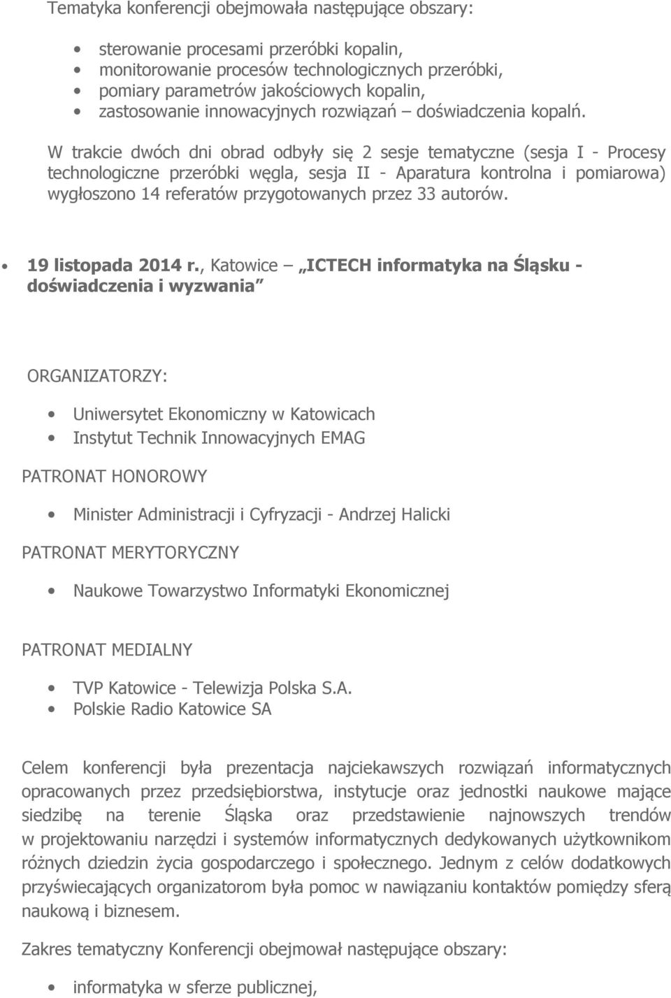 W trakcie dwóch dni obrad odbyły się 2 sesje tematyczne (sesja I - Procesy technologiczne przeróbki węgla, sesja II - Aparatura kontrolna i pomiarowa) wygłoszono 14 referatów przygotowanych przez 33