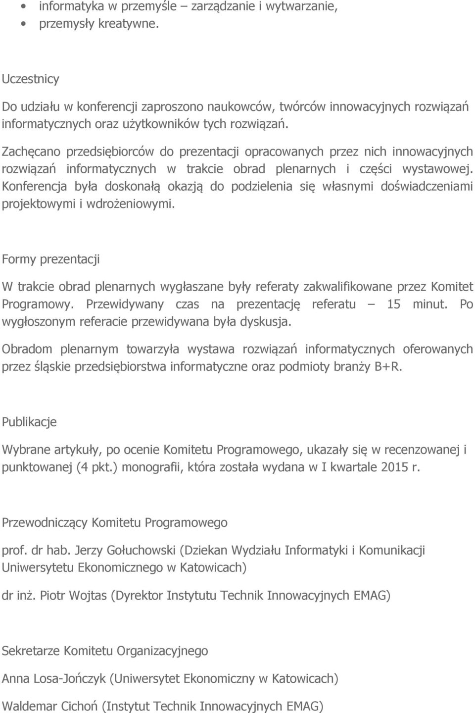 Zachęcano przedsiębiorców do prezentacji opracowanych przez nich innowacyjnych rozwiązań informatycznych w trakcie obrad plenarnych i części wystawowej.