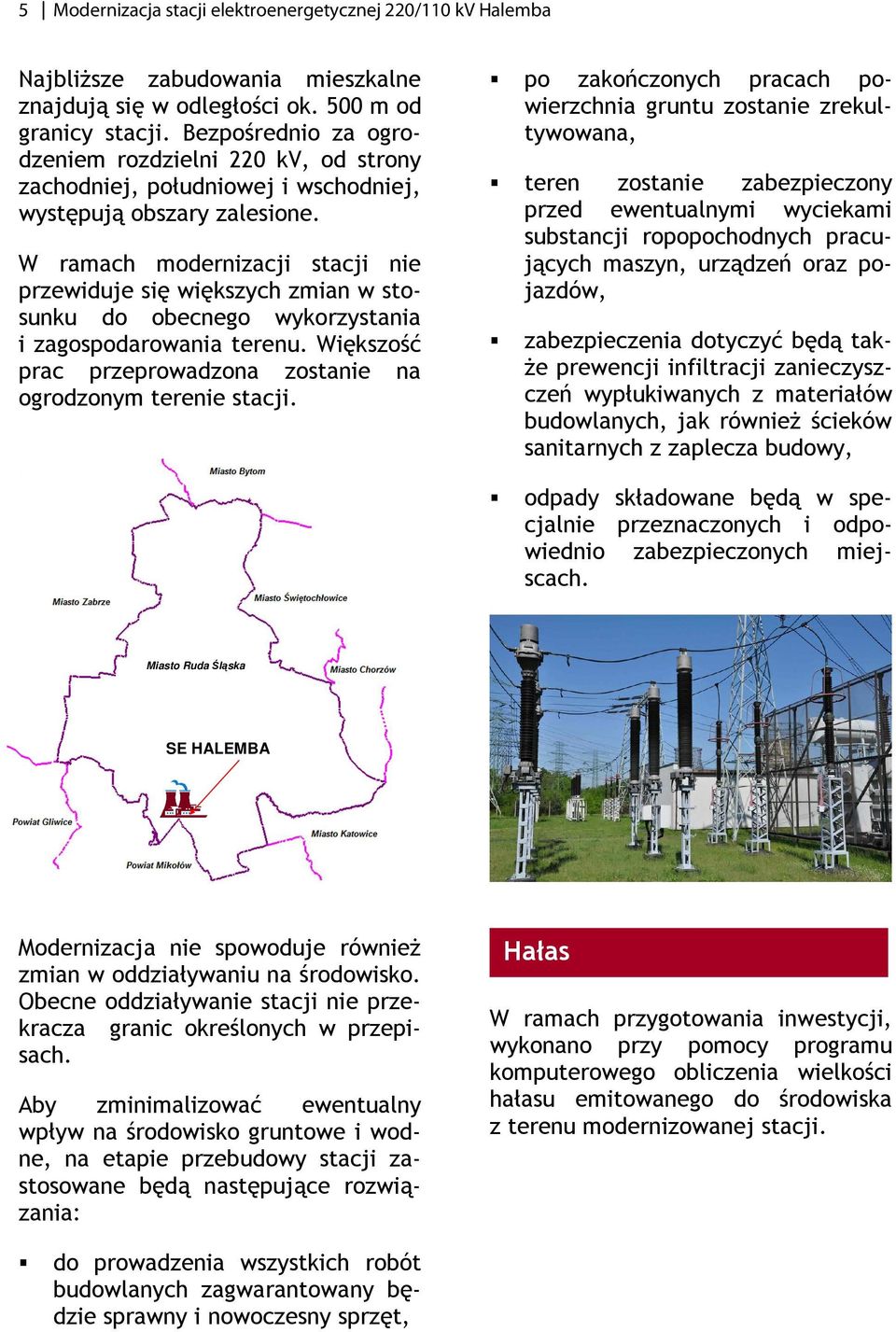 W ramach modernizacji stacji nie przewiduje się większych zmian w stosunku do obecnego wykorzystania i zagospodarowania terenu. Większość prac przeprowadzona zostanie na ogrodzonym terenie stacji.