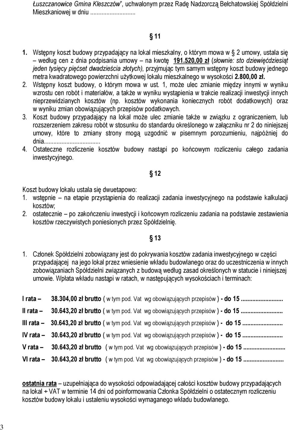 520,00 zł (słownie: sto dziewięćdziesiąt jeden tysięcy pięćset dwadzieścia złotych), przyjmując tym samym wstępny koszt budowy jednego metra kwadratowego powierzchni uŝytkowej lokalu mieszkalnego w