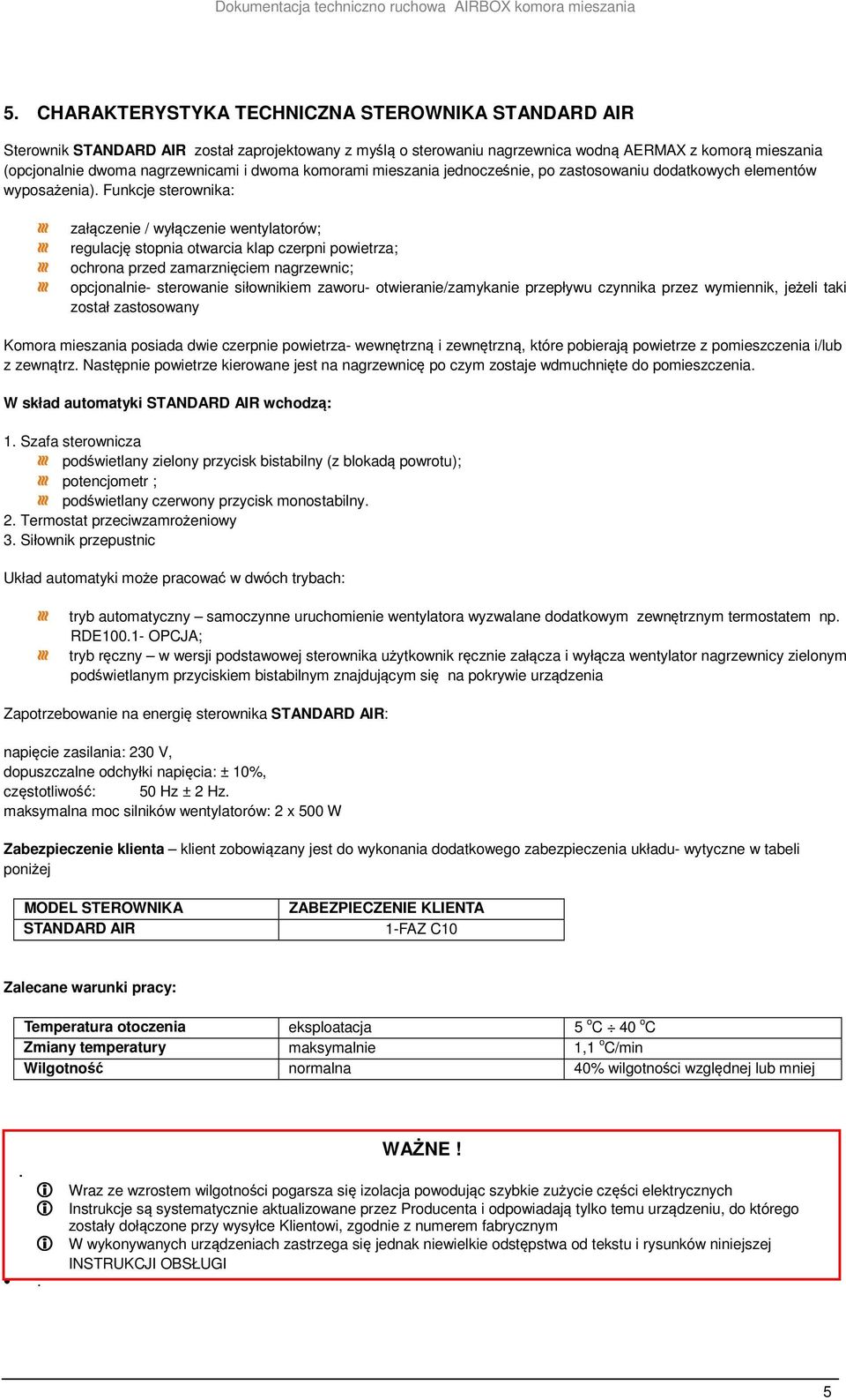 Funkcje sterownika: załączenie / wyłączenie wentylatorów; regulację stopnia otwarcia klap czerpni powietrza; ochrona przed zamarznięciem nagrzewnic; opcjonalnie- sterowanie siłownikiem zaworu-