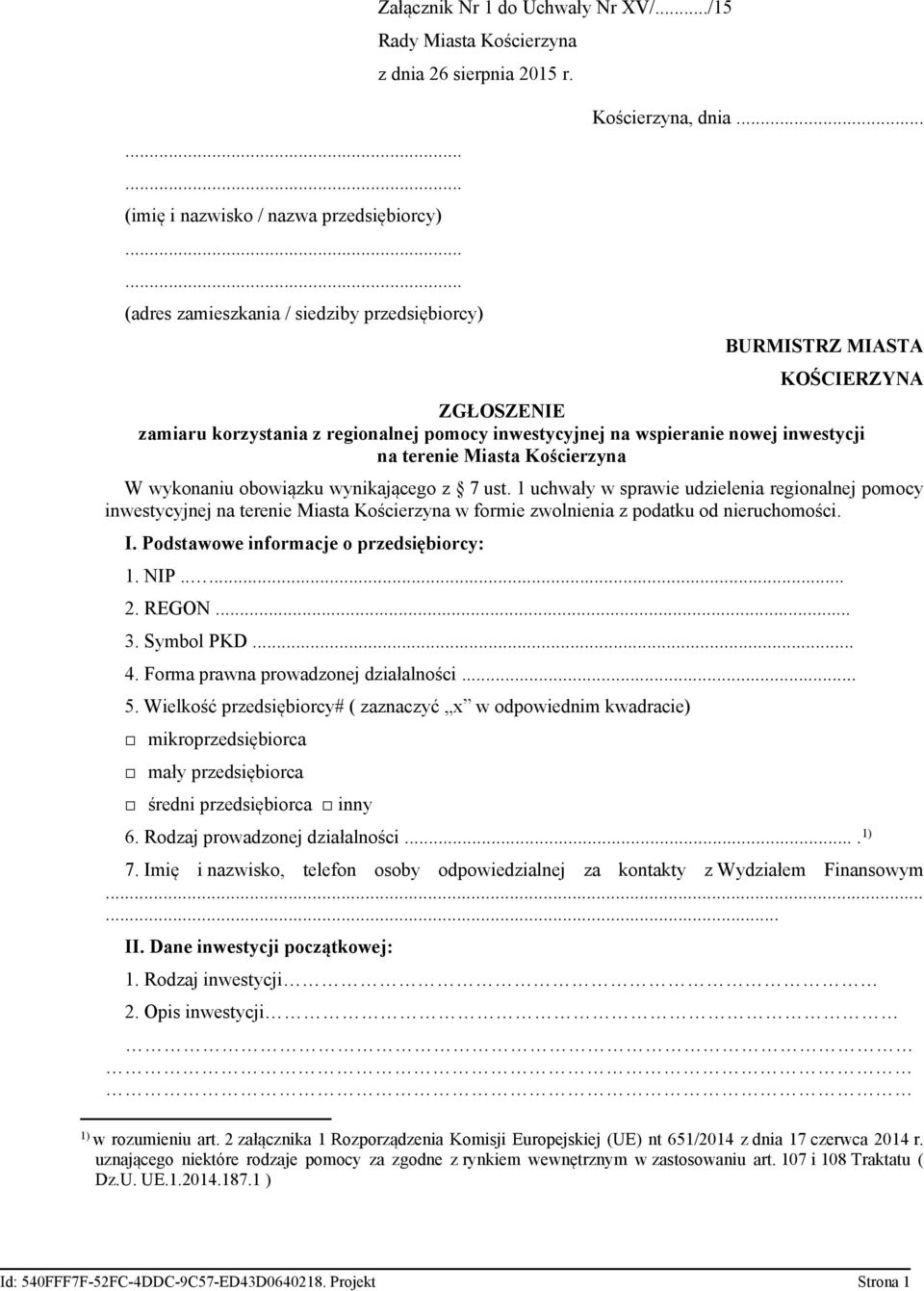 1 uchwały w sprawie udzielenia regionalnej pomocy inwestycyjnej na terenie Miasta Kościerzyna w formie zwolnienia z podatku od nieruchomości. I. Podstawowe informacje o przedsiębiorcy: 1. NIP..... 2.