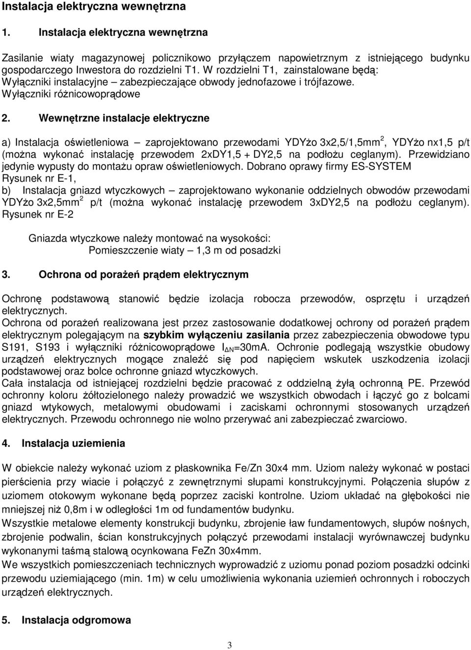 W rozdzielni T1, zainstalowane będą: Wyłączniki instalacyjne zabezpieczające obwody jednofazowe i trójfazowe. Wyłączniki różnicowoprądowe 2.