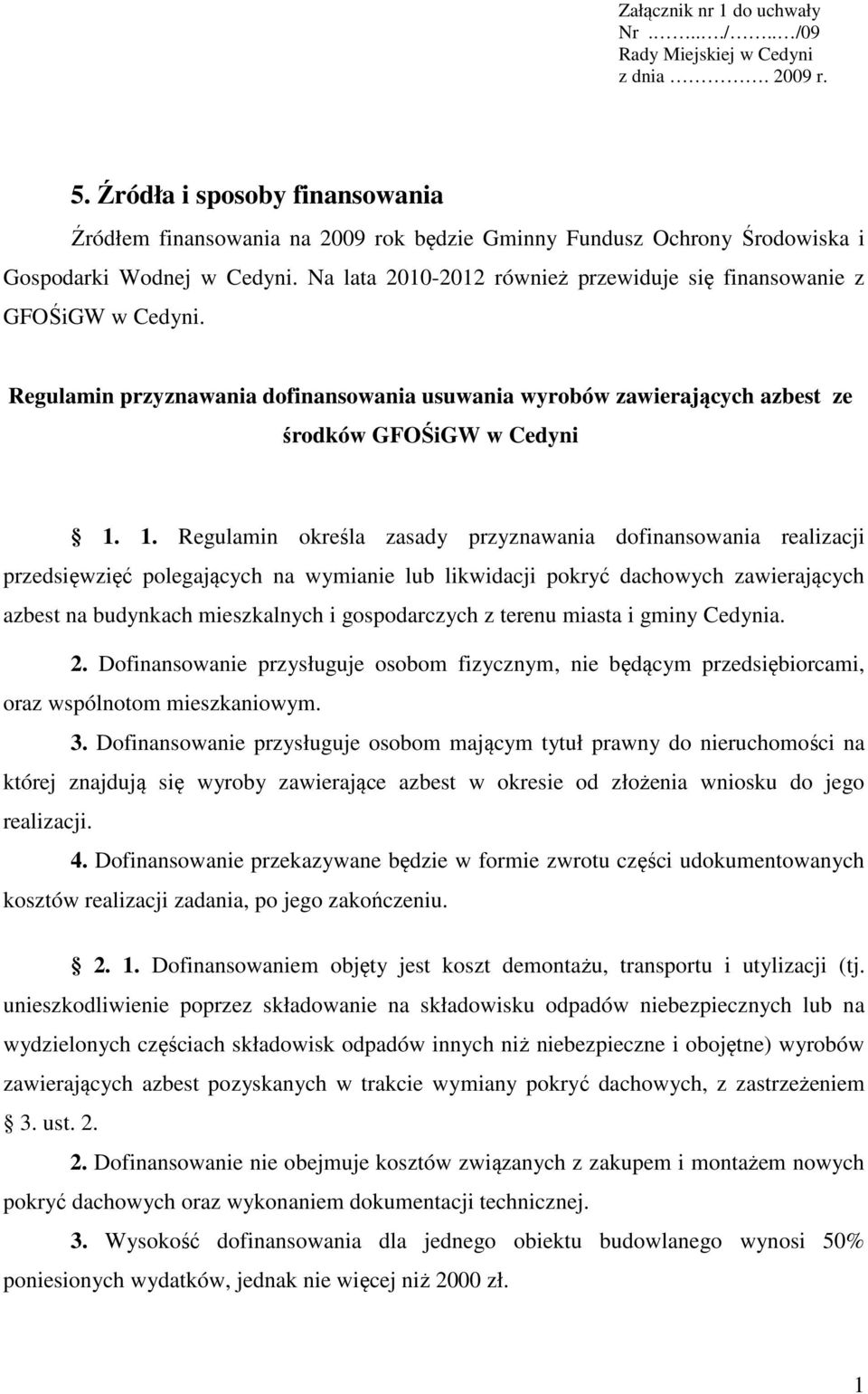 Na lata 2010-2012 również przewiduje się finansowanie z GFOŚiGW w Cedyni. Regulamin przyznawania dofinansowania usuwania wyrobów zawierających azbest ze środków GFOŚiGW w Cedyni 1.