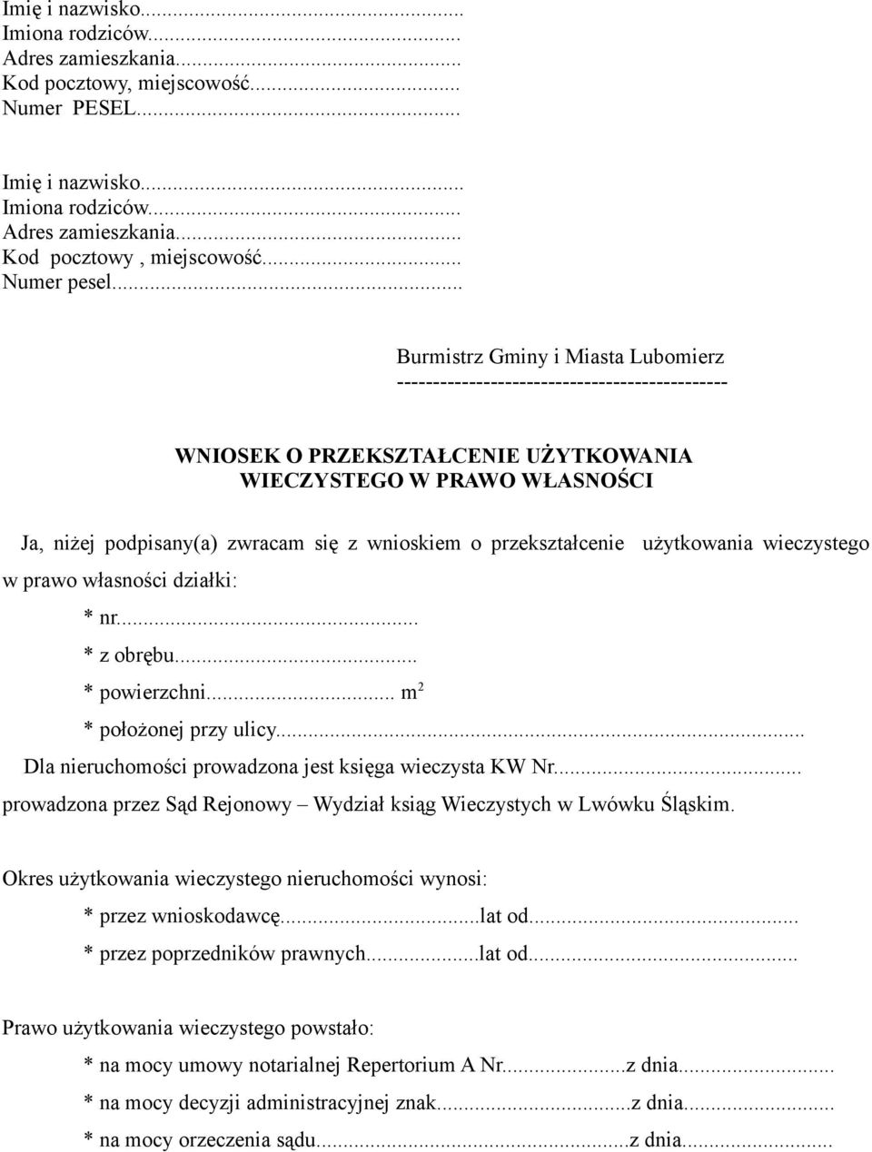 o przekształcenie użytkowania wieczystego w prawo własności działki: * nr... * z obrębu... * powierzchni... m 2 * położonej przy ulicy... Dla nieruchomości prowadzona jest księga wieczysta KW Nr.