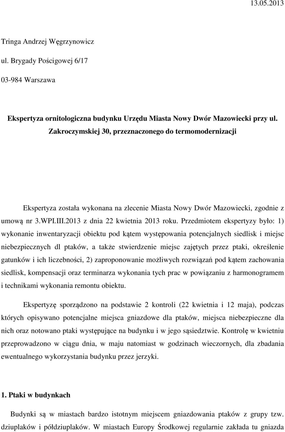Przedmiotem ekspertyzy było: 1) wykonanie inwentaryzacji obiektu pod kątem występowania potencjalnych siedlisk i miejsc niebezpiecznych dl ptaków, a także stwierdzenie miejsc zajętych przez ptaki,