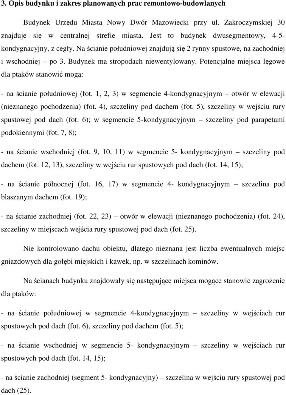 Potencjalne miejsca lęgowe dla ptaków stanowić mogą: - na ścianie południowej (fot. 1, 2, 3) w segmencie 4-kondygnacyjnym otwór w elewacji (nieznanego pochodzenia) (fot. 4), szczeliny pod dachem (fot.