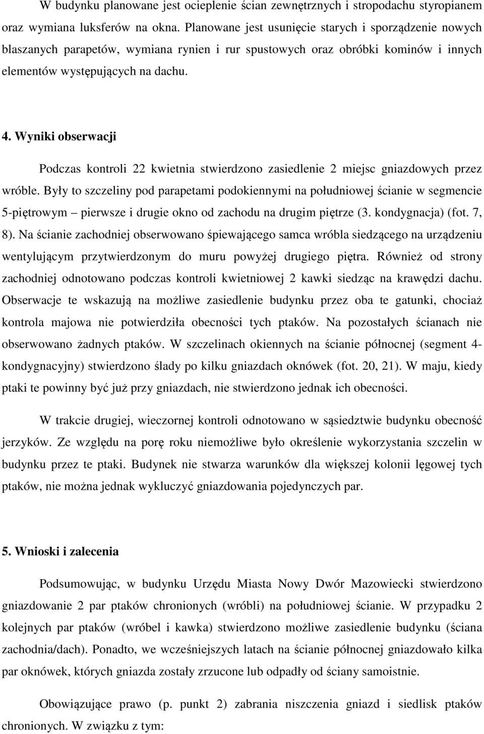 Wyniki obserwacji Podczas kontroli 22 kwietnia stwierdzono zasiedlenie 2 miejsc gniazdowych przez wróble.