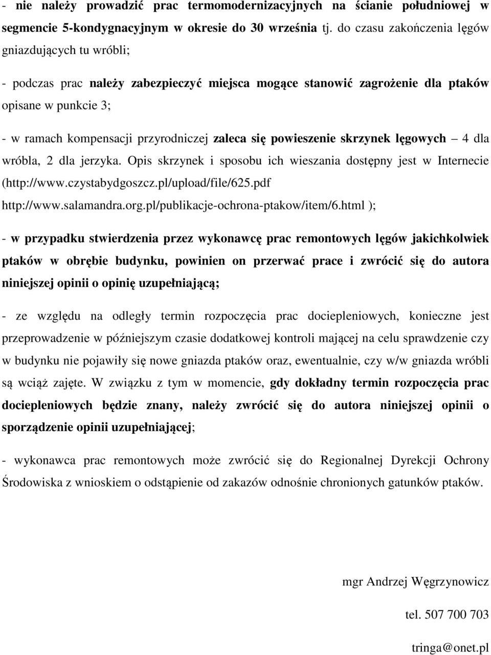 się powieszenie skrzynek lęgowych 4 dla wróbla, 2 dla jerzyka. Opis skrzynek i sposobu ich wieszania dostępny jest w Internecie (http://www.czystabydgoszcz.pl/upload/file/625.pdf http://www.
