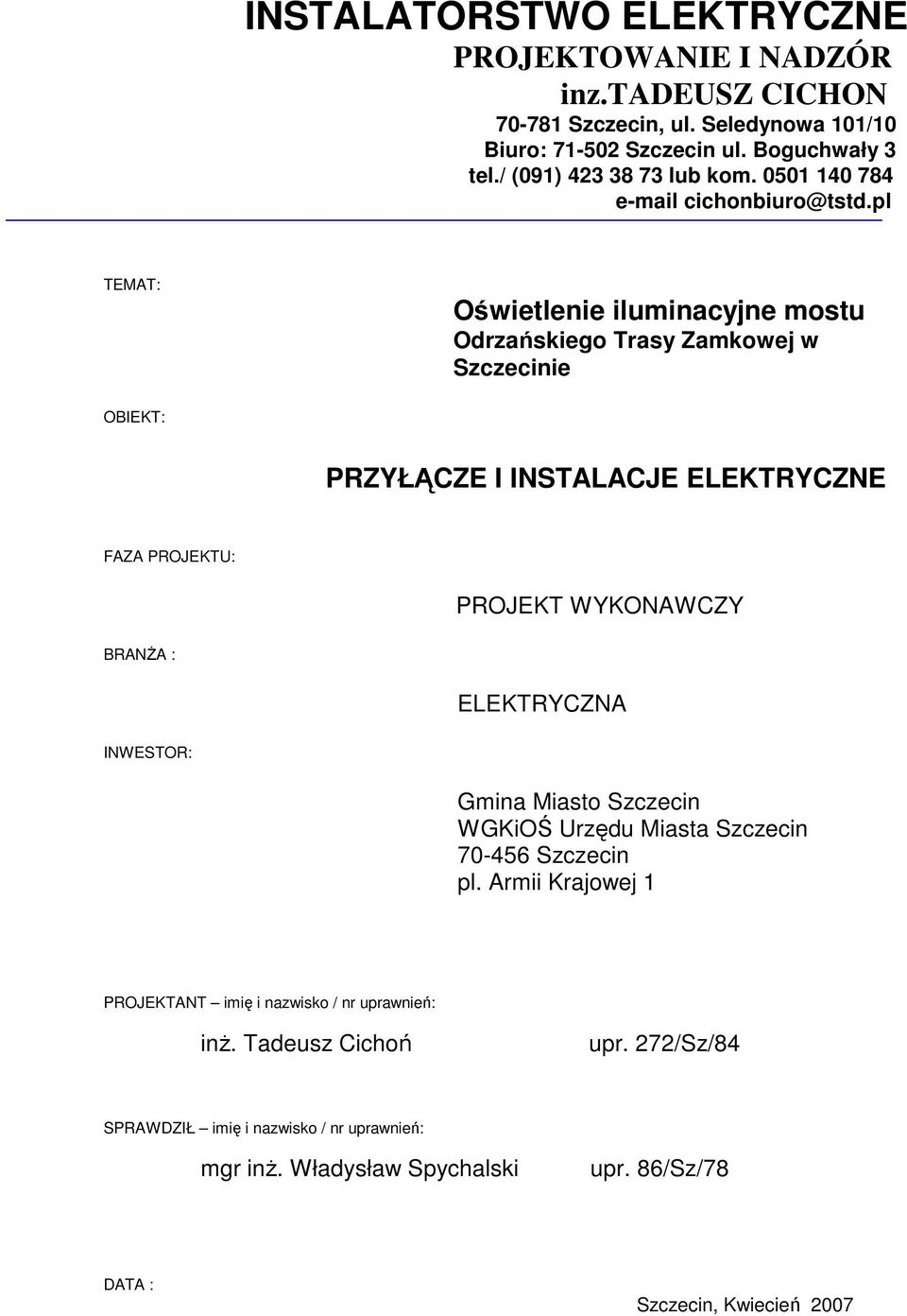 pl TEMAT: Oświetlenie iluminacyjne mostu Odrzańskiego Trasy Zamkowej w Szczecinie OBIEKT: PRZYŁĄCZE I INSTALACJE ELEKTRYCZNE FAZA PROJEKTU: PROJEKT WYKONAWCZY BRANśA :